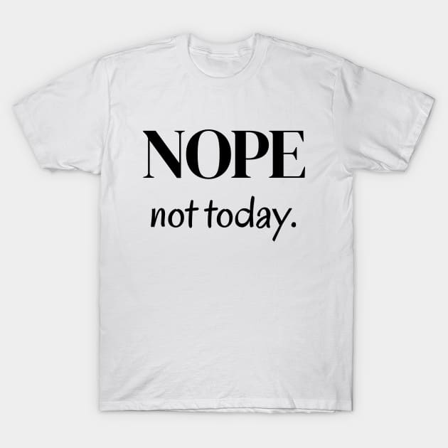 Nope, not today T-Shirt by Word and Saying